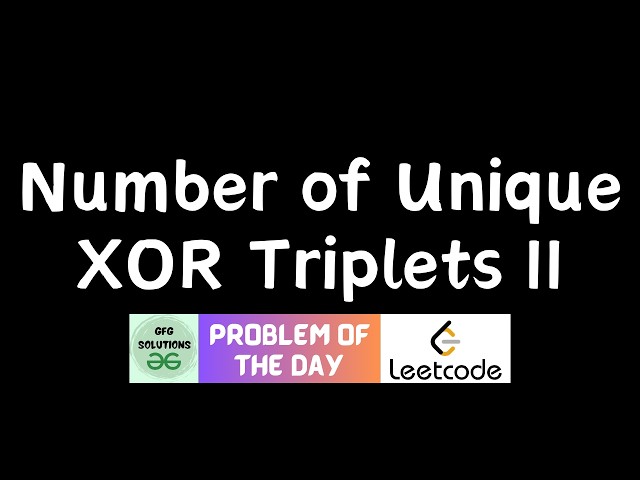 #977 Number of Unique XOR Triplets II | GFG Solutions | Leetcode POTD | 24-07-2026