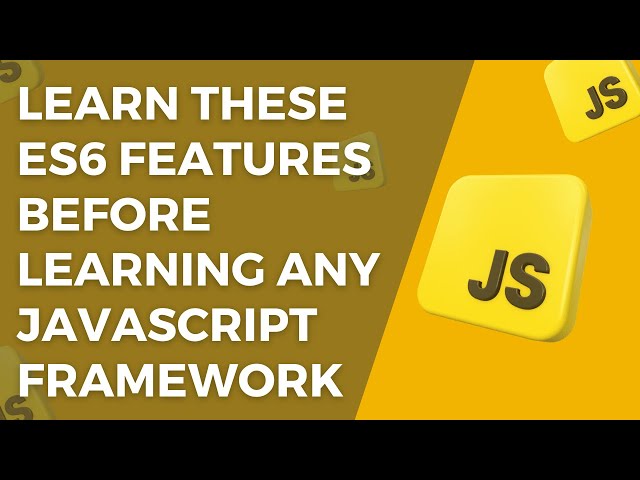 Learn These ES6 Features Before Learning Any Javascript Framework