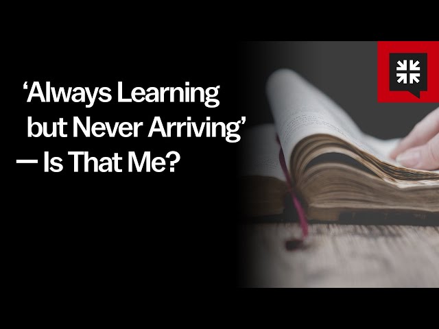 ‘Always Learning but Never Arriving’ — Is That Me?