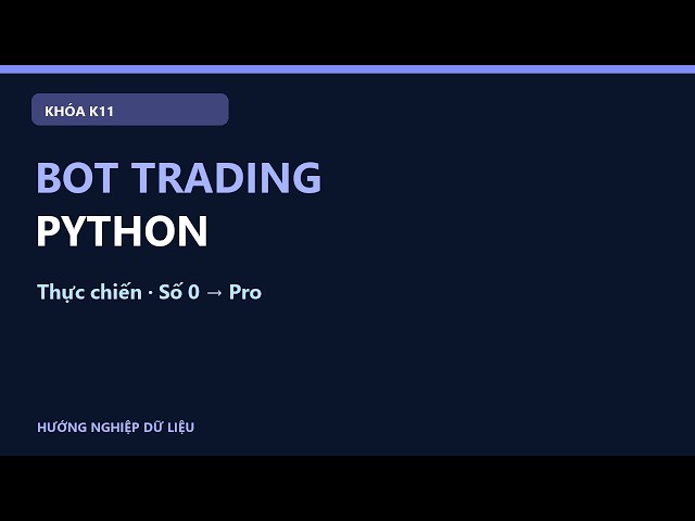 Khóa Bot Trading Python Thực Chiến K11 — Lộ Trình Từ Số 0 Lên Chuyên Nghiệp