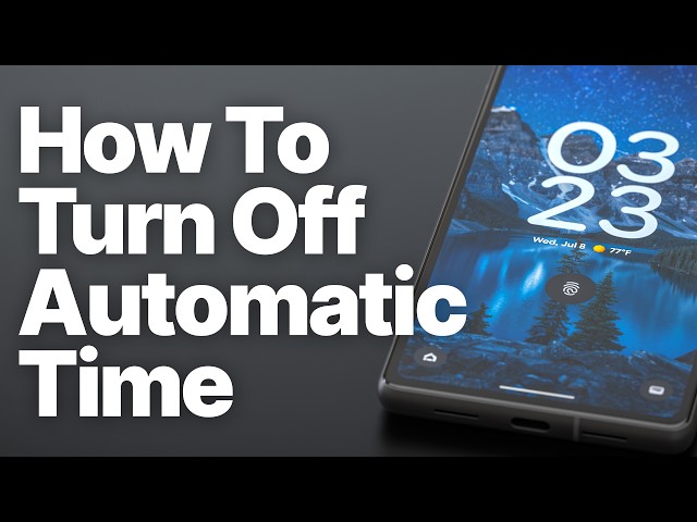 How to Turn Off Automatic Time on Android (Samsung, Pixel & Motorola)