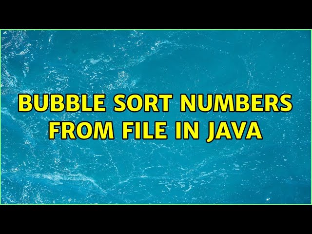 Bubble Sort numbers from file in java (4 Solutions!!)