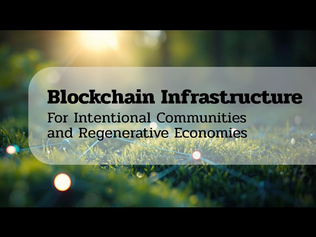 Blockchain Infrastructure for Intentional Communities and Regenerative Economies