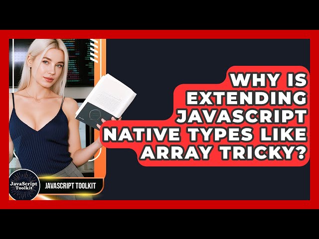 Why Is Extending JavaScript Native Types Like Array Tricky? - JavaScript Toolkit