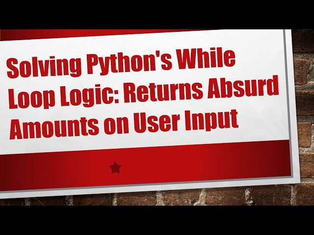 Solving Python's While Loop Logic: Returns Absurd Amounts on User Input