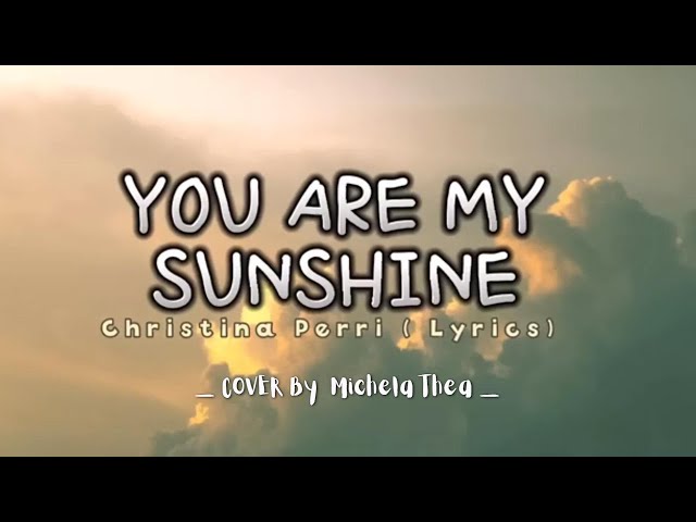 You Are My Sunshine - Christina Perri (Lyrics video dan terjemahan) Cover by Michela Thea