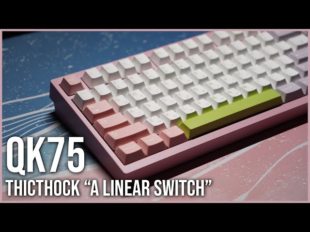 QK75 - ThicThock "A Linear Switch"