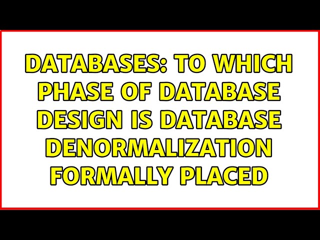 Databases: To which phase of database design is Database Denormalization formally placed