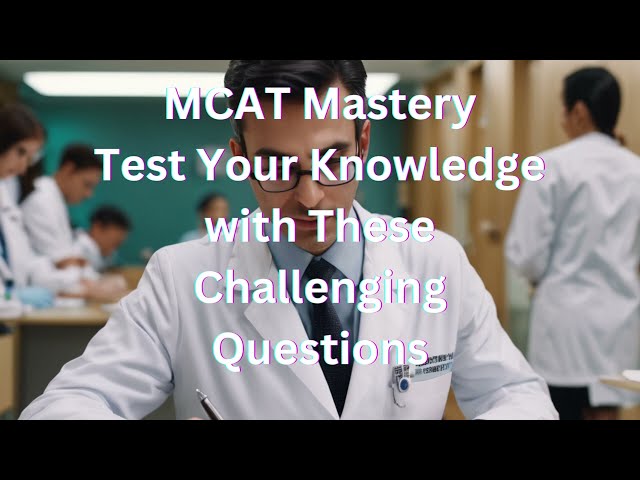 MCAT :  Test Your Knowledge with  these Challenging Questions