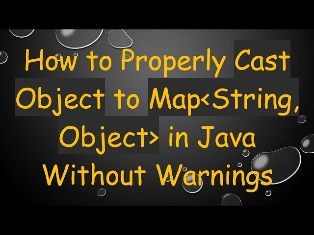 How to Properly Cast Object to Map String, Object  in Java Without Warnings