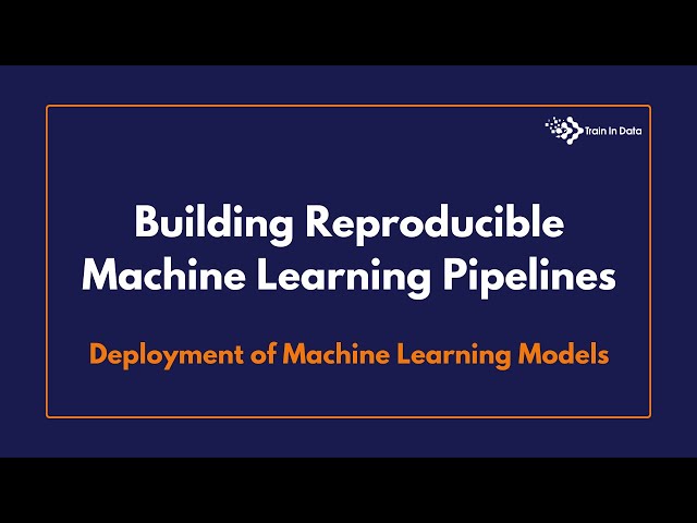 Building Reproducible Machine Learning Pipelines | Deployment of Machine Learning Models