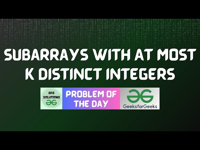 #845 GFG POTD | Subarrays With At Most K Distinct Integers | GFG Solutions | 09-01-2026