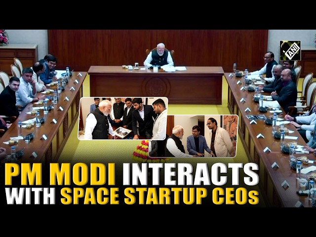 Prime Minister Modi interacts with space startup CEOs in Delhi to discuss India’s space sector