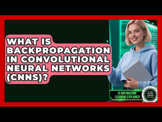 What Is Backpropagation In Convolutional Neural Networks (CNNs)? - AI and Machine Learning Explained