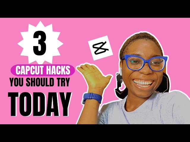 3 CAPCUT EDITING HACKS YOU SHOULD TRY TODAY FOR YOUR REELS AND TIKTOK