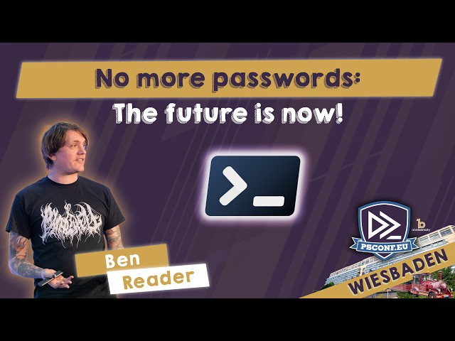 No more passwords: The future is now! - Ben Reader - PSConfEU 2026