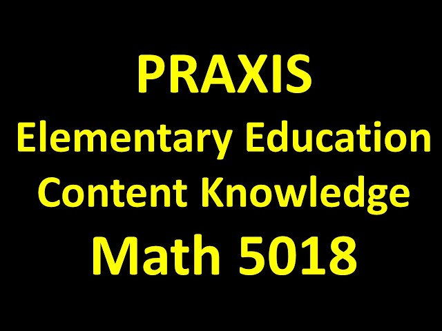Praxis Elementary Education Content Knowledge (Test 5018) Math - Increase Your Math Score