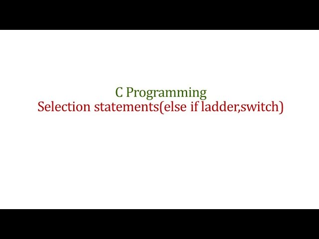 C programming -selection statements (else if ladder,switch)