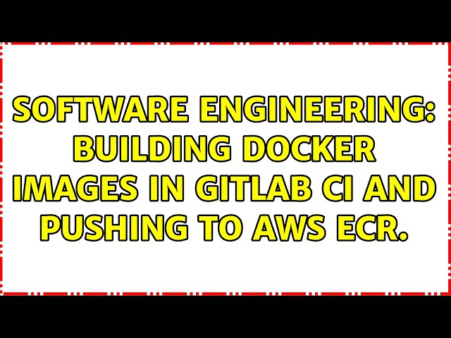 Software Engineering: Building docker images in Gitlab CI and pushing to AWS ECR.