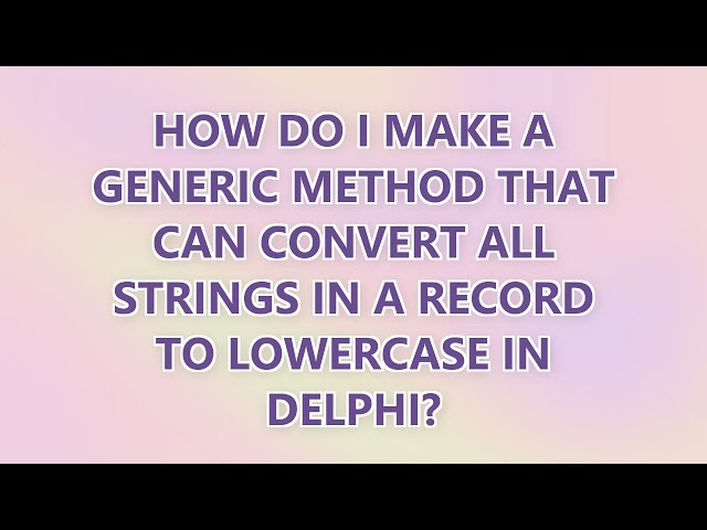 How do I make a generic method that can convert all strings in a record to lowercase in Delphi?