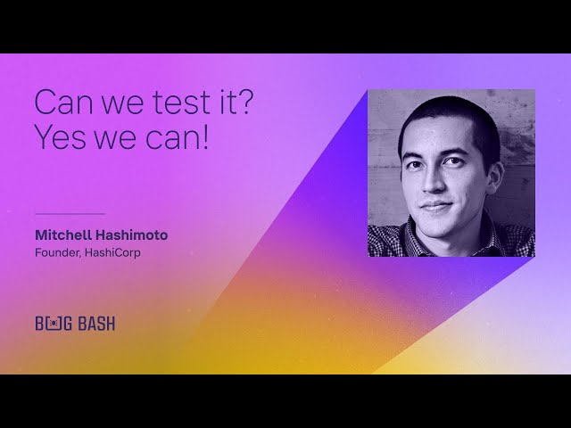Can we test it? Yes, we can! - Mitchell Hashimoto