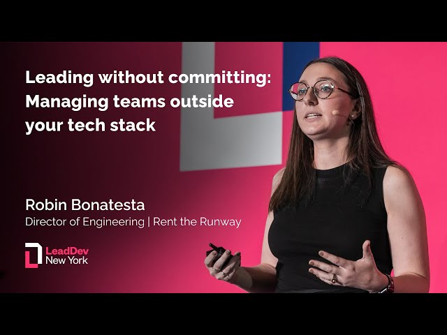 Leading without committing: Managing teams outside your tech stack | Robin Bonatesta | LeadDev NYC