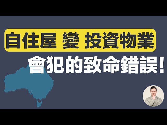 澳洲買樓 | 自住屋-變-投資物業 會犯的致命錯誤！