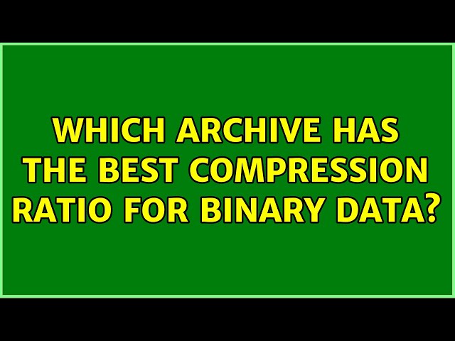 Which archive has the best compression ratio for binary data? (2 Solutions!!)