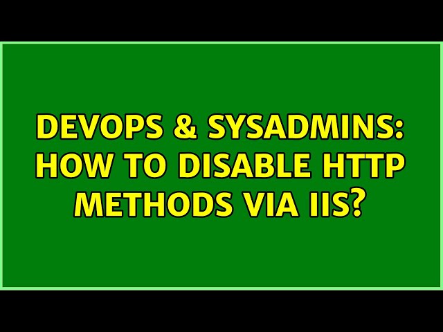 DevOps & SysAdmins: How to disable http methods via iis?