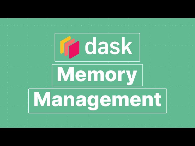Dask Memory Management in 7 Minutes: An Introduction