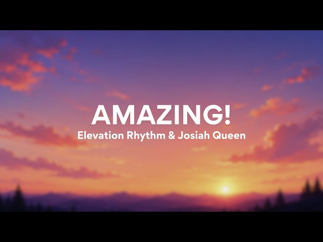 Elevation Rhythm (ft. Josiah Queen) - AMAZING! (Lyric Video)