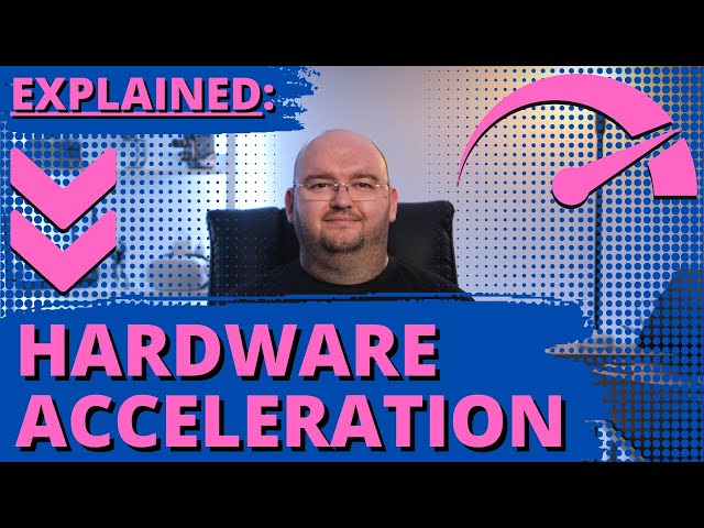 Hardware Acceleration EXPLAINED