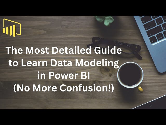 The Most Detailed Guide to Learn Data Modeling in Power BI (No More Confusion!)