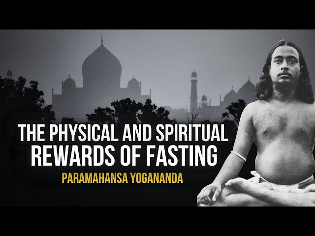 Paramahansa Yogananda: The physical and spiritual rewards of fasting