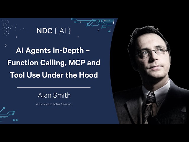 AI Agents In-Depth – Function Calling, MCP and Tool Use Under the Hood - Alan Smith - NDC AI 2026