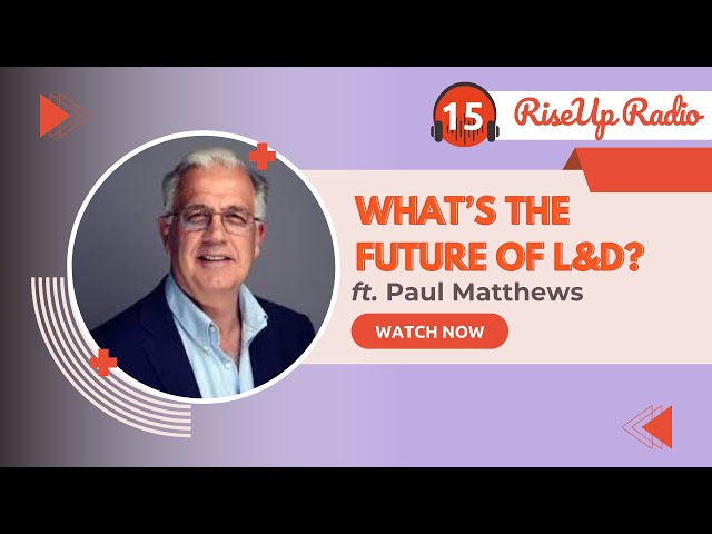 The Future of L&D ft. Paul Matthews | RiseUp Radio Ep 15 #learninganddevelopment