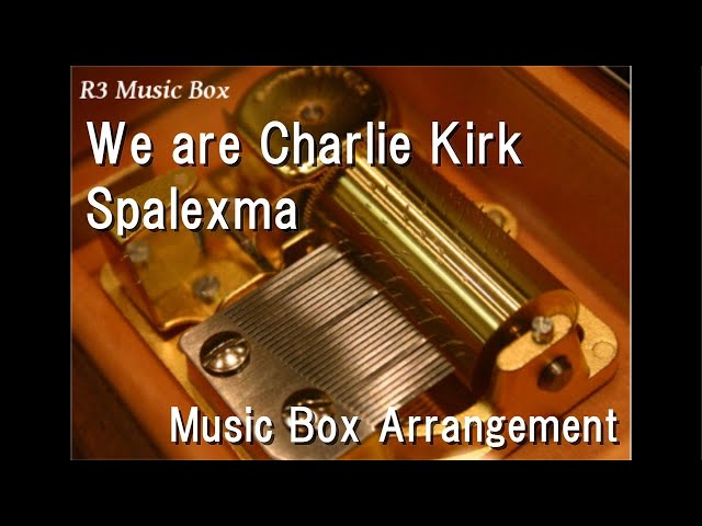 We are Charlie Kirk/Spalexma [Music Box]