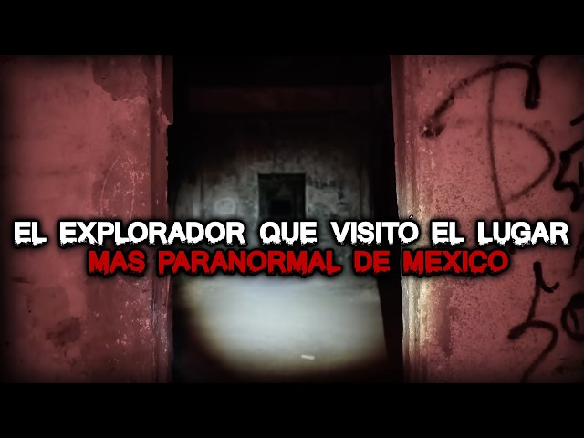 The Explorer Who Visited the Most Paranormal Place in Mexico