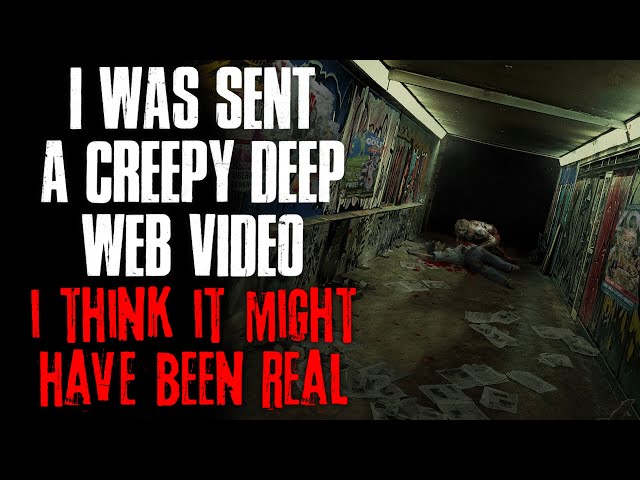 "I Was Sent A Creepy Deep Web Video, But I Think It Might've Been Real" Creepypasta