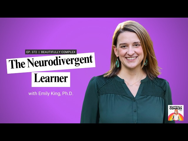 372 Why "Fine at School" Doesn't Mean Fine: Neurodivergent Kids, with Emily King, Ph.D.