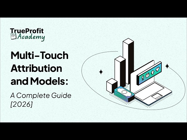 Multi-Touch Attribution Explained: How to Track the Full Customer Journey