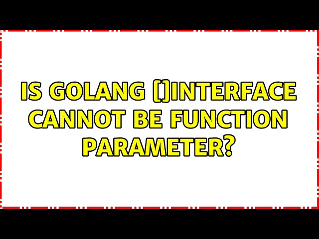 Is golang []interface{} cannot be function parameter? (2 Solutions!!)