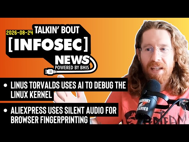 Using AI to Debug the Linux Kernel - BHIS - Talkin' Bout [infosec] News 2026-08-24