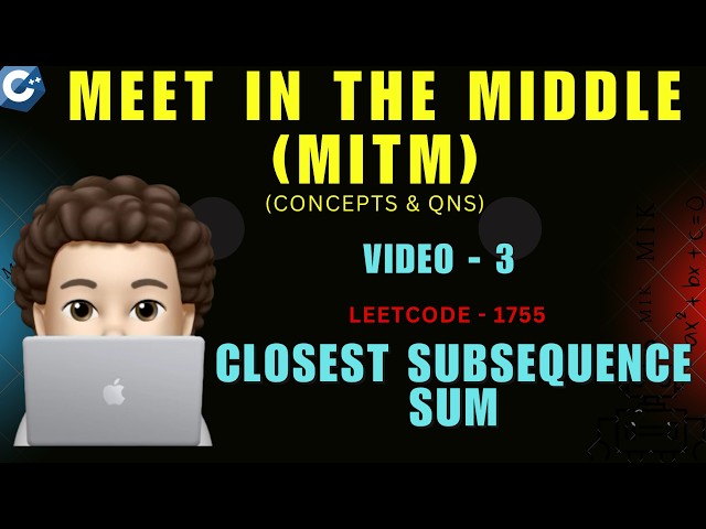 Closest Subsequence Sum | Leetcode 1755 | Meet In The Middle | MITM | Concepts & Questions - 3 | MIK