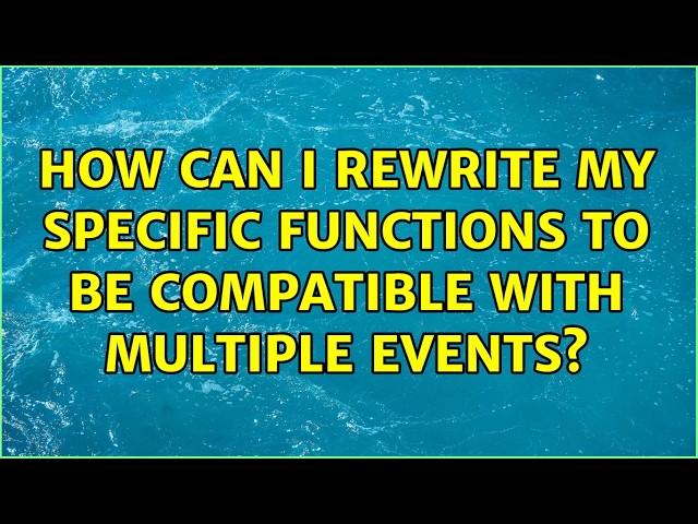 How can I rewrite my specific functions to be compatible with multiple events?
