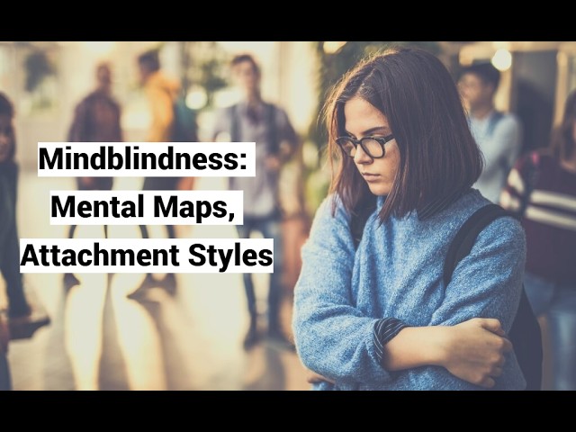 Mindblindness: Mental Maps, Attachment Styles, Internal Working Model (IWM)
