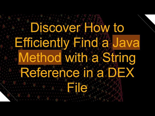Discover How to Efficiently Find a Java Method with a String Reference in a DEX File