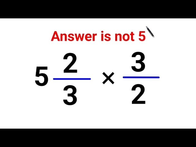 5(2/3) × 3/2 = ?  Answer is not 5. Can you solve this Math test? #math #fastandeasymaths