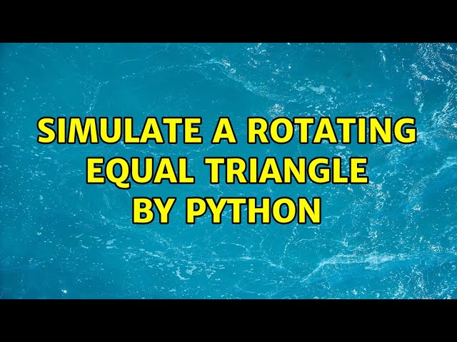 Simulate a rotating equal triangle by Python (2 Solutions!!)