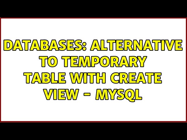 Databases: Alternative to Temporary Table with Create View - MySQL (2 Solutions!!)